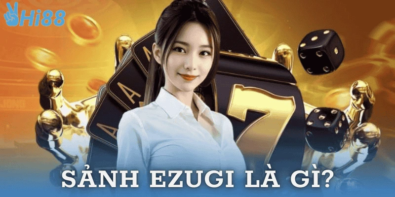 Tìm hiểu sảnh Ezugi là gì?