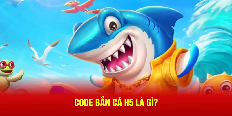 Code bắn cá H5 là gì?