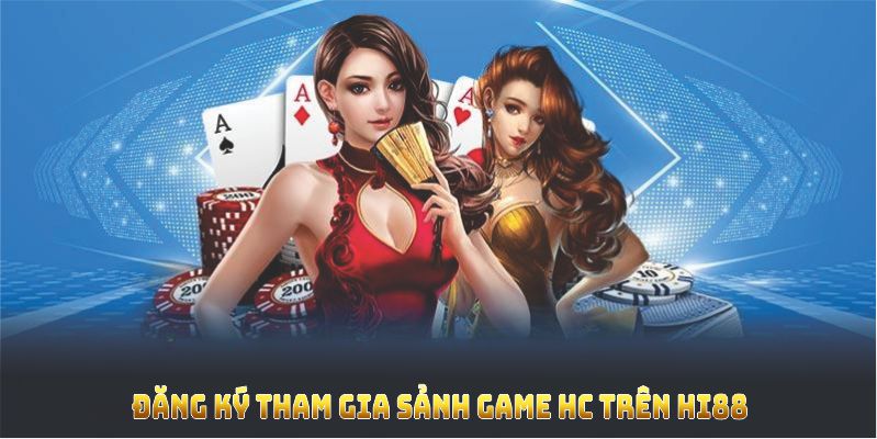 Đăng ký tham gia sảnh game HC trên Hi88 nhận nhiều ưu đãi lớn 