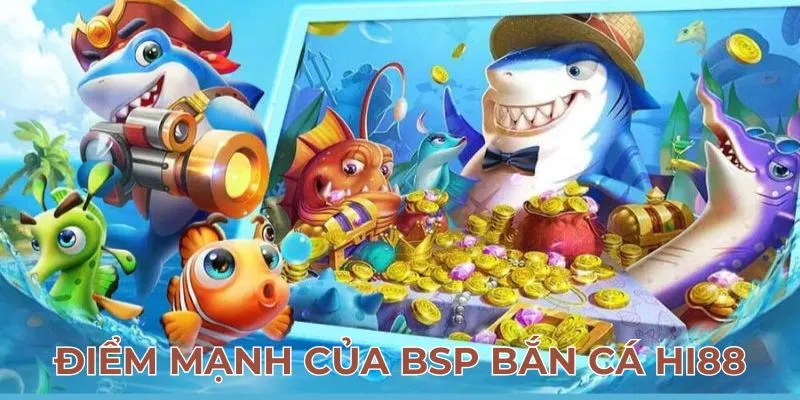 Điểm mạnh của bsp bắn cá tại Hi88