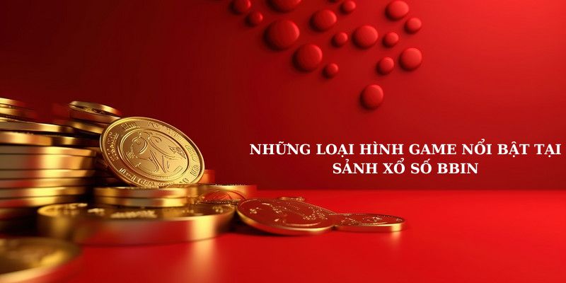 Những loại hình game nổi bật tại sảnh xổ số BBIN