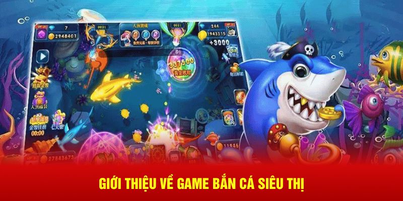 Giới thiệu game bắn cá siêu thị