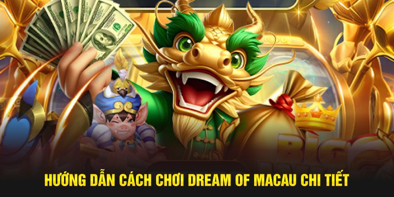 Hướng dẫn cách chơi Dream of Macau chi tiết