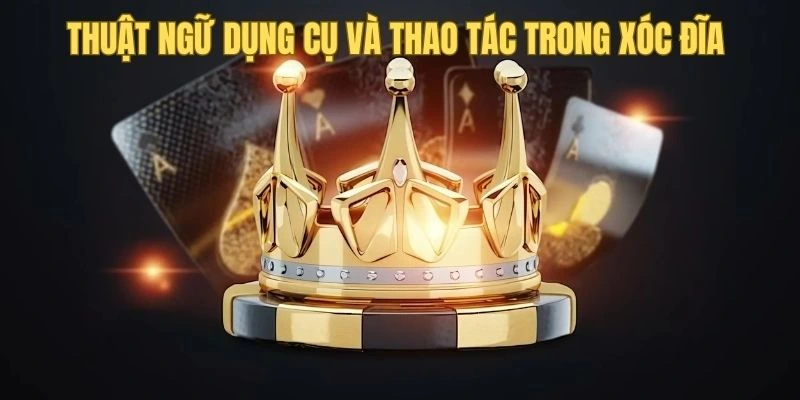 Những thuật ngữ căn bản dành cho hoạt động chơi xóc đĩa